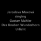 Gustav Mahler: Urlicht (Jaroslava Maxova)